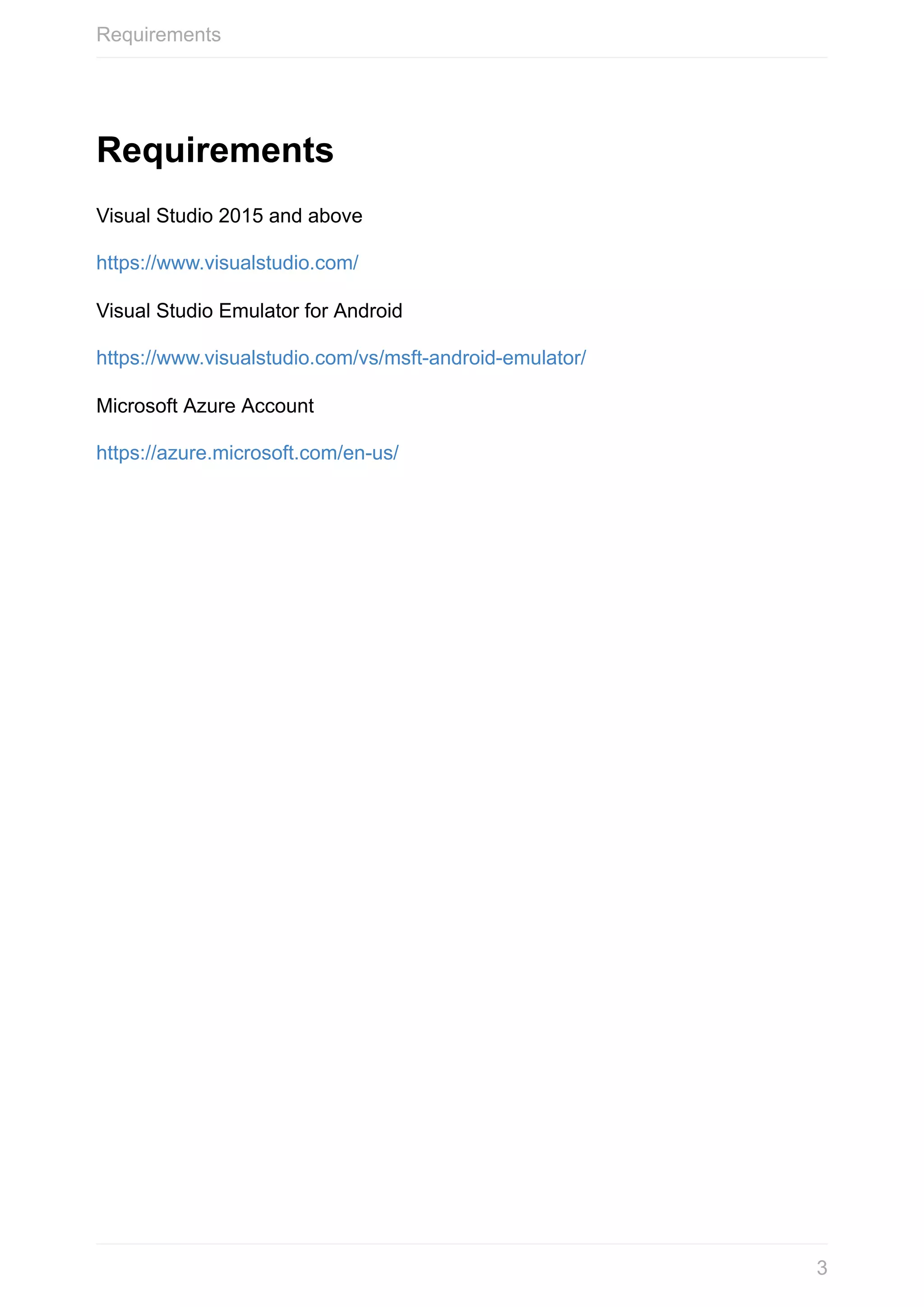 Requirements Visual	Studio	2015	and	above https://www.visualstudio.com/ Visual	Studio	Emulator	for	Android https://www.visualstudio.com/vs/msft-android-emulator/ Microsoft	Azure	Account https://azure.microsoft.com/en-us/ Requirements 3 