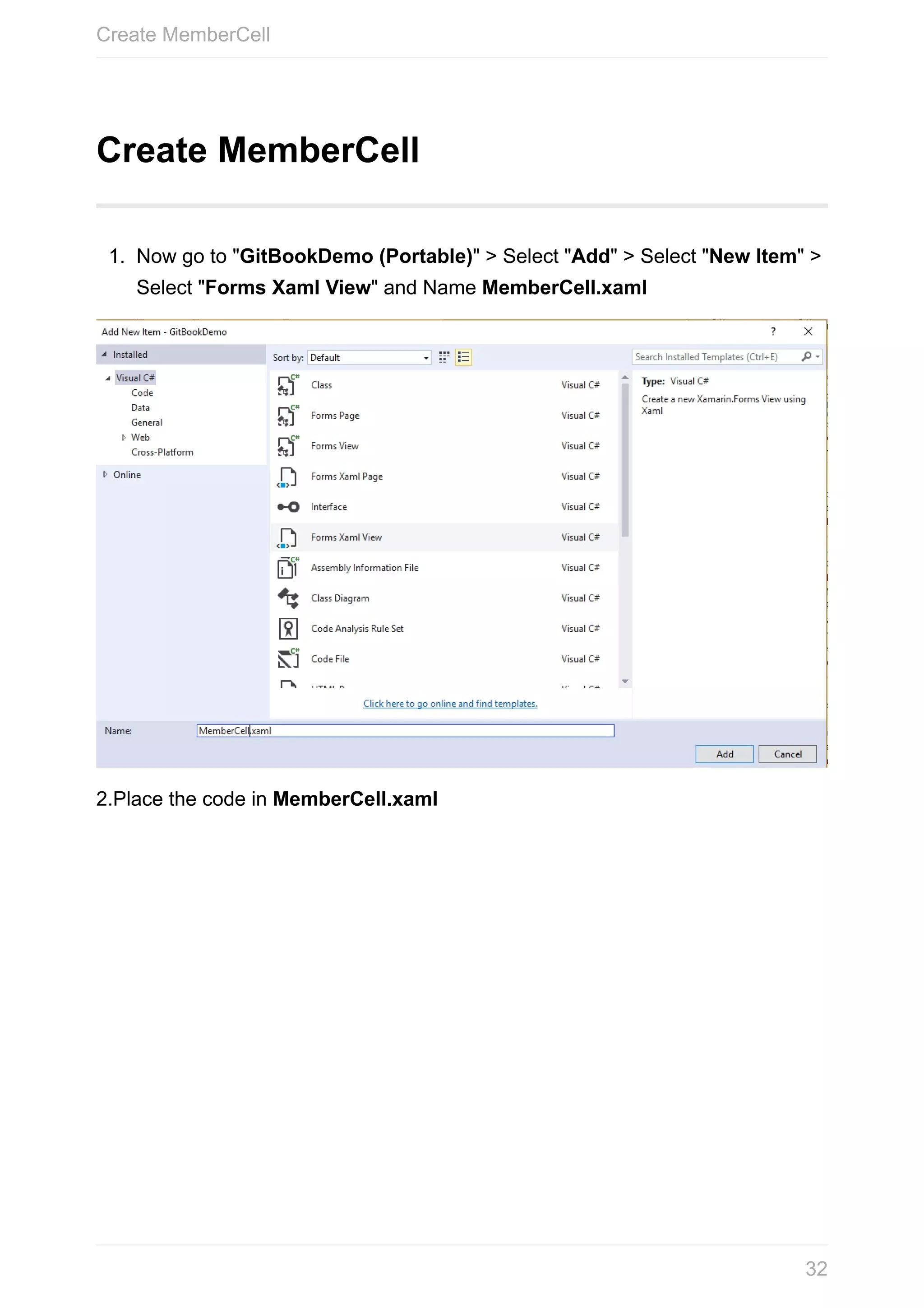 Create	MemberCell 1. Now	go	to	"GitBookDemo	(Portable)"	>	Select	"Add"	>	Select	"New	Item"	> Select	"Forms	Xaml	View"	and	Name	MemberCell.xaml 2.Place	the	code	in	MemberCell.xaml Create	MemberCell 32 