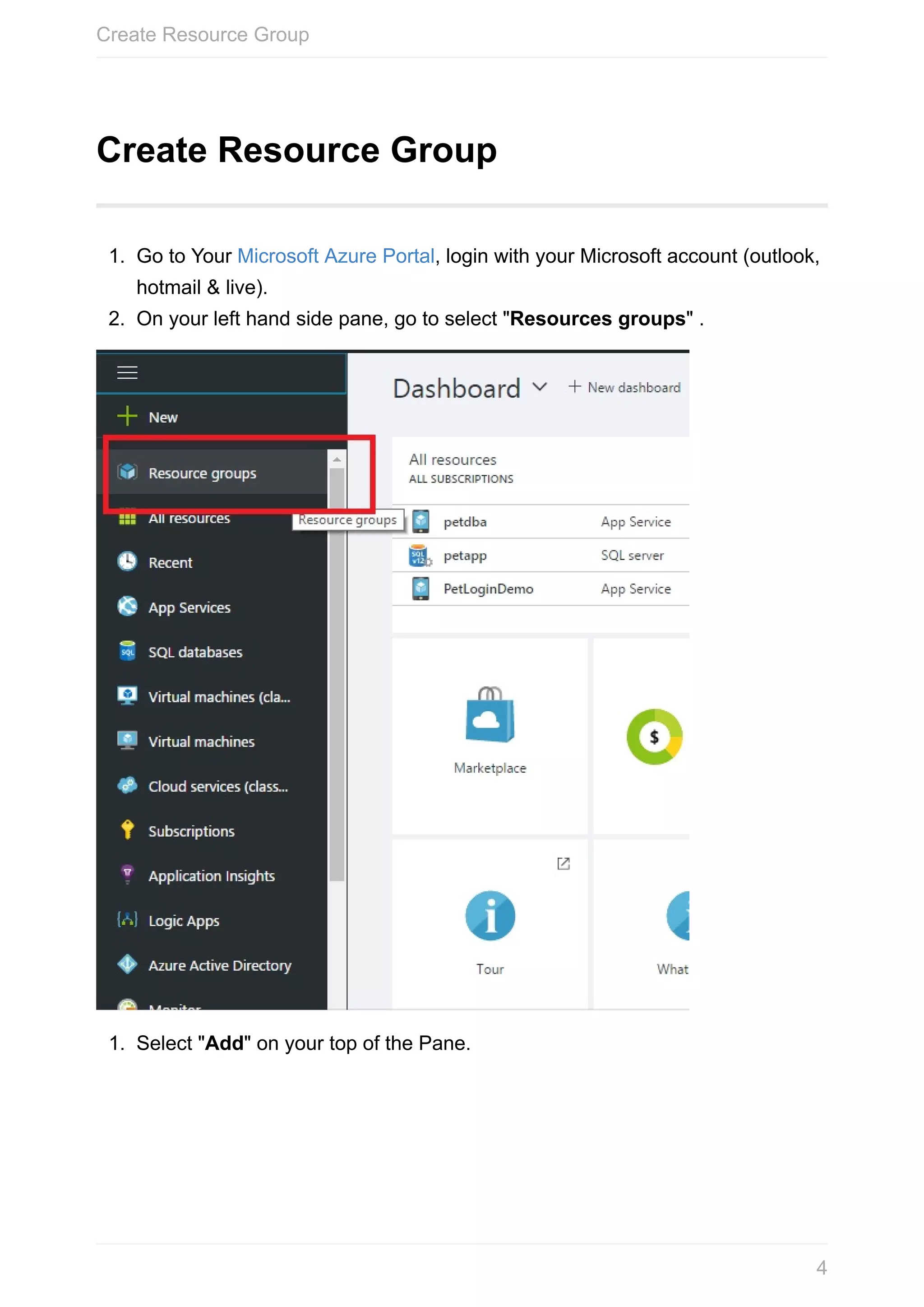 Create	Resource	Group 1. Go	to	Your	Microsoft	Azure	Portal,	login	with	your	Microsoft	account	(outlook, hotmail	&	live). 2. On	your	left	hand	side	pane,	go	to	select	"Resources	groups"	. 1. Select	"Add"	on	your	top	of	the	Pane. Create	Resource	Group 4 