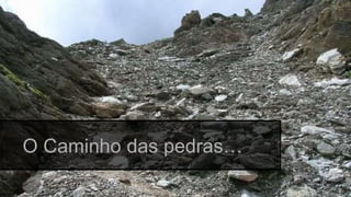 Globalcode – Open4education
O Caminho das pedras…
 