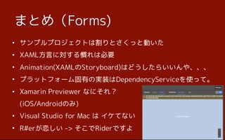 ? ץץȤϸȤäȄӤ
? XAMLԤˌTϱҪ
? Animation(XAMLStoryboard)Ϥɤ餤䡢
? ץåȥե`ФΌgװDependencyServiceʹäơ
? Xamarin Previewer ʤˤ죿?
(iOS/AndroidΤ)
? Visual Studio for Mac  Ƥʤ
? R#er -> RiderǤ
ޤȤᣨForms)
 