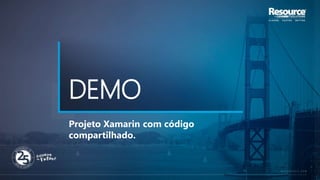 DEMO
Projeto Xamarin com código
compartilhado.
 
