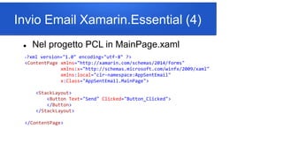 Invio Email Xamarin.Essential (4)
 Nel progetto PCL in MainPage.xaml
<?xml version="1.0" encoding="utf-8" ?>
<ContentPage...