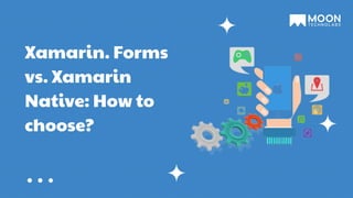 Xamarin. Forms
vs. Xamarin
Native: How to
choose?
 