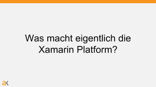 Was macht eigentlich die
Xamarin Platform?
 