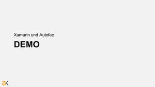 DEMO
Xamarin und Autofac
 