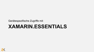 XAMARIN.ESSENTIALS
Gerätespezifische Zugriffe mit
 