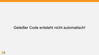 Geteilter Code entsteht nicht automatisch!
 