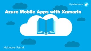 Azure Mobile Apps with Xamarin
@pMukteswar
Mukteswar Patnaik
 