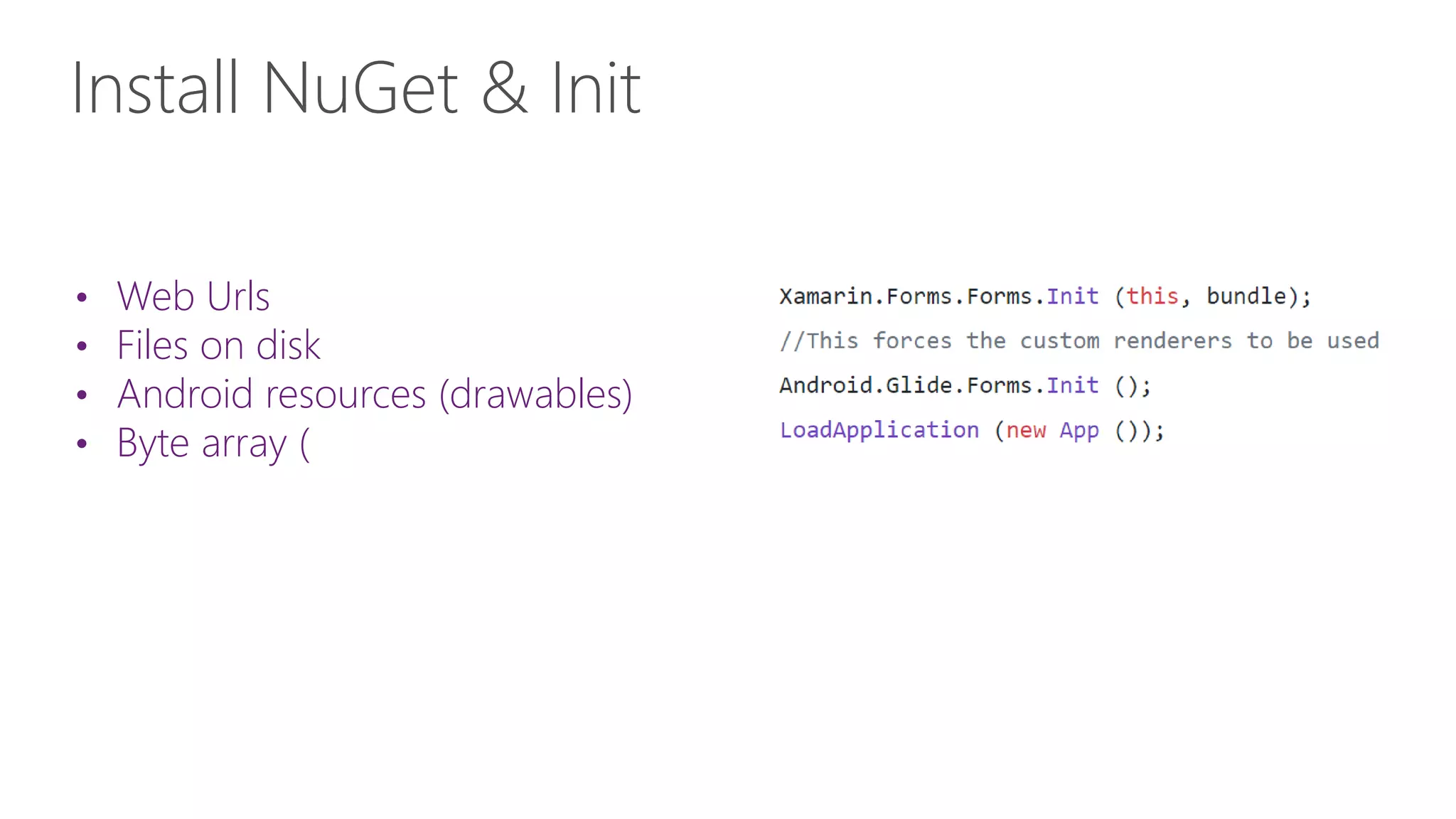 • Web Urls • Files on disk • Android resources (drawables) • Byte array ( Install NuGet & Init 