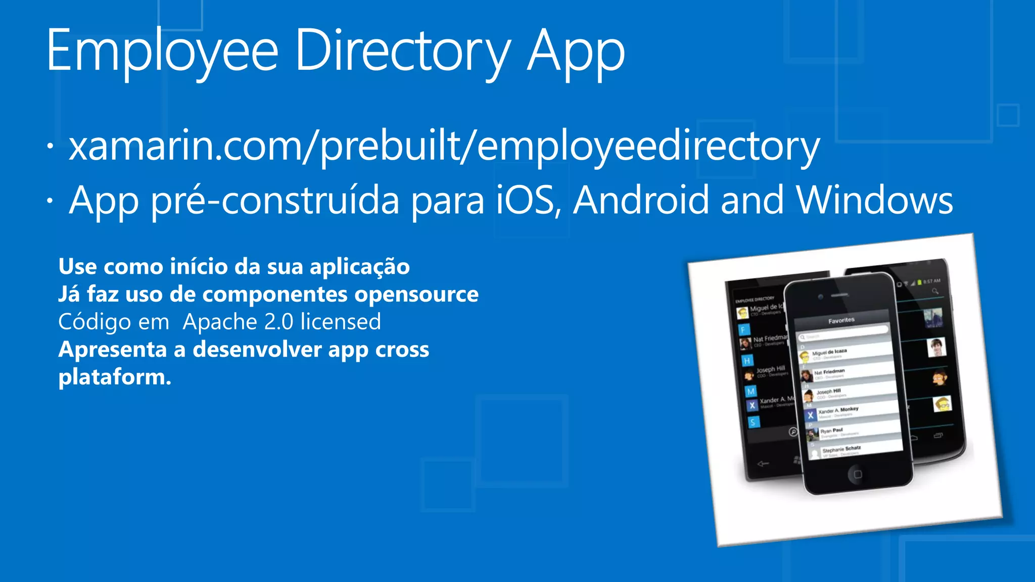 Use como início da sua aplicação
Já faz uso de componentes opensource
Código em Apache 2.0 licensed
Apresenta a desenvolver app cross
plataform.
 
