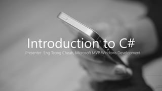 Introduction to C#Presenter: Eng Teong Cheah, Microsoft MVP Windows Development
 