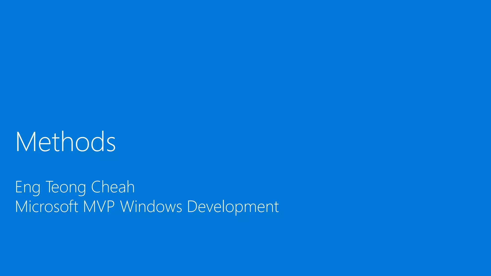 Methods
Eng Teong Cheah
Microsoft MVP Windows Development
 