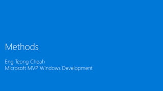 Methods
Eng Teong Cheah
Microsoft MVP Windows Development
 
