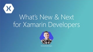 What’s New & Next
for Xamarin Developers
@JamesMontemagno
 