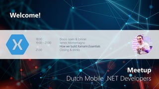 Meetup
Dutch Mobile .NET Developers
Welcome!
18:00 Doors open & Dinner
19:00 - 21:00 James Montemagno
How we build Xamarin.Essentials
21:00 Closing & drinks
 