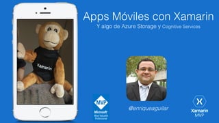 @enriqueaguilar
Apps Móviles con Xamarin
Y algo de Azure Storage y Cognitive Services
 