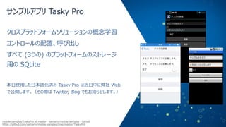 サンプルアプリ Tasky Pro
クロスプラットフォームソリューションの概念学習
コントロールの配置、呼び出し
すべて (3つの) のプラットフォームのストレージ

用の SQLite
本日使用した日本語化済み Tasky Pro は近日中に...