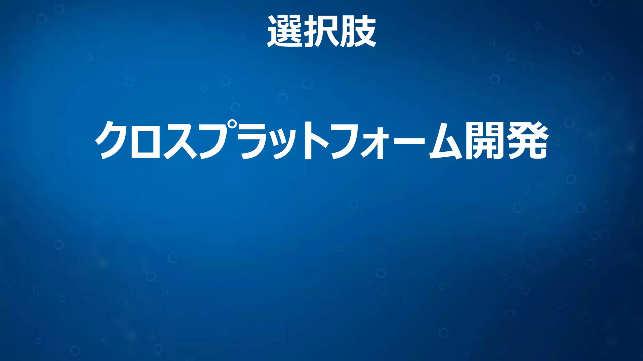 クロスプラットフォーム開発
選択肢
 
