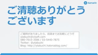 ご清聴ありがとう
ございます
ご質問がありましたら、田淵までお気軽にどうぞ
ytabuchi@xlsoft.com
080-7015-3586 / 03-5440-7875
Twitter: @ytabuchi
Blog: http://ytabuchi.hatenablog.com/
 