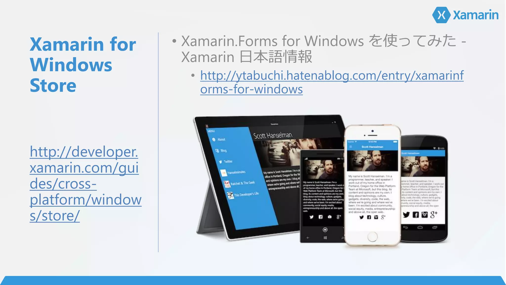 Xamarin for
Windows
Store
• Xamarin.Forms for Windows を使ってみた -
Xamarin 日本語情報
• http://ytabuchi.hatenablog.com/entry/xamarinf
orms-for-windows
http://developer.
xamarin.com/gui
des/cross-
platform/window
s/store/
 