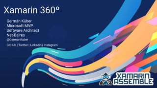 Xamarin 360º
Germán Küber
Microsoft MVP
Software Architect
Net-Baires
@GermanKuber
GitHub | Twitter | Linkedin | Instagram
 