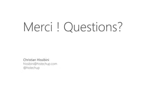 Merci ! Questions?
Christian Hissibini
hissibini@histechup.com
@histechup
 