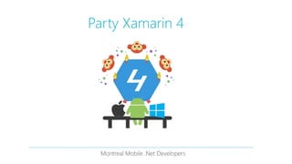 Party Xamarin 4
Montreal Mobile .Net Developers
 