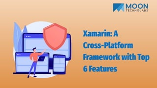 Xamarin: A
Cross-Platform
Framework with Top
6 Features
 