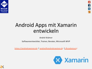 Android Apps mit Xamarin
entwickeln
André Krämer
Softwareentwickler, Trainer, Berater, Microsoft MVP
https://andrekraemer.de | andre@andrekraemer.de | @codemurai
 