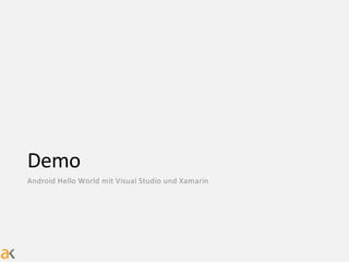 Demo
Android Hello World mit Visual Studio und Xamarin
 