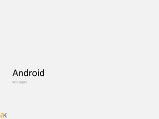 Android
Konzepte
 