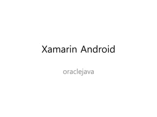 Xamarin Android
oraclejava
 
