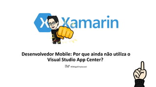Desenvolvedor Mobile: Por que ainda não utiliza o
Visual Studio App Center?
🧙♂️ #OMagoÉImplacavel
 