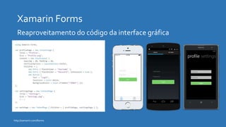 http://xamarin.com/forms
Reaproveitamento do código da interface gráfica
 