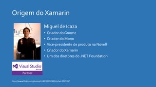 http://www.flickr.com/photos/x180/10392493/in/set-232935/
Miguel de Icaza
• Criador do Gnome
• Criador do Mono
• Vice-presidente de produto na Novell
• Criador do Xamarin
• Um dos diretores do .NET Foundation
 