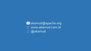 akamud@apache.org
www.akamud.com.br
@akamud
 