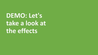 DEMO: Let's
take a look at
the effects
 