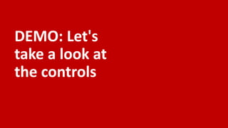 DEMO: Let's
take a look at
the controls
 