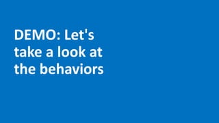 DEMO: Let's
take a look at
the behaviors
 