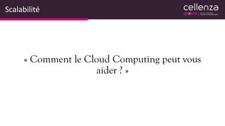 Scalabilité
« Comment le Cloud Computing peut vous
aider ? »
 