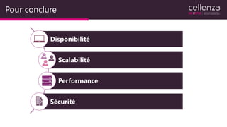 Pour conclure
Disponibilité
Scalabilité
Performance
Sécurité
 