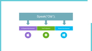TextToSpeech
Speak(“Olá”);
AVSpeechSynthesizer SpeechSynthesizer
 