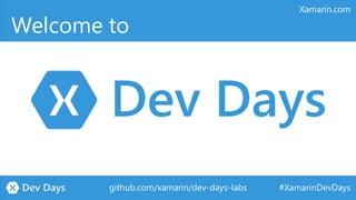 #XamarinDevDays
Xamarin.com
Welcome to
github.com/xamarin/dev-days-labs
 