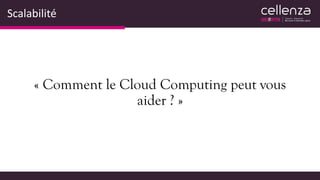 Scalabilité
« Comment le Cloud Computing peut vous
aider ? »
 