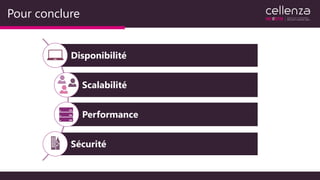Pour conclure
Disponibilité
Scalabilité
Performance
Sécurité
 