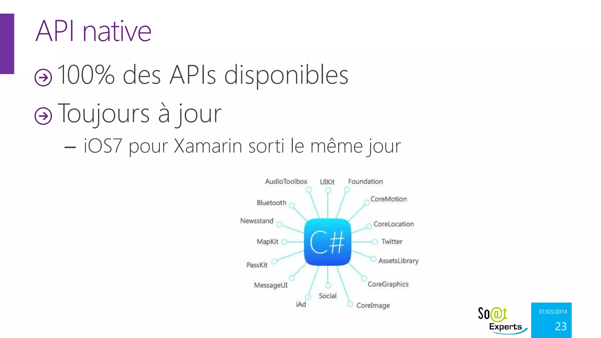 API native
100% des APIs disponibles
Toujours à jour
– iOS7 pour Xamarin sorti le même jour

07/03/2014

23

 