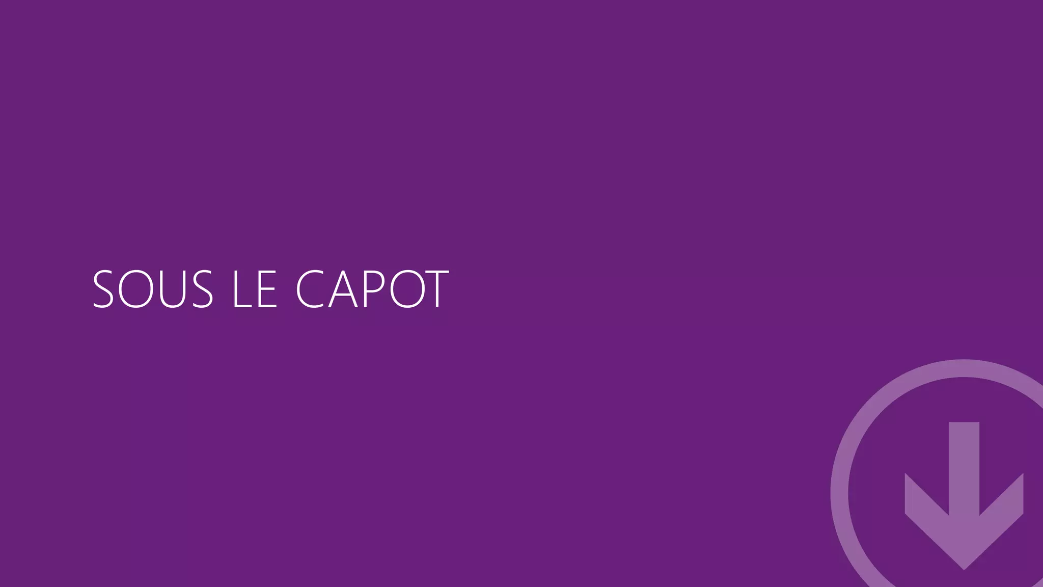 SOUS LE CAPOT

#mstechdays

 