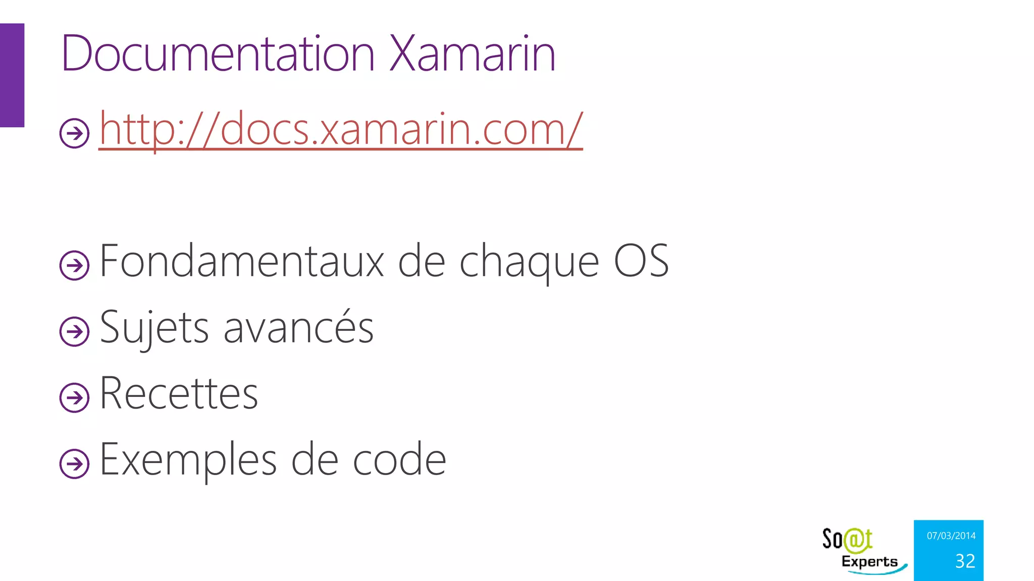 Documentation Xamarin
http://docs.xamarin.com/
Fondamentaux de chaque OS
Sujets avancés
Recettes
Exemples de code
07/03/2014

32

 