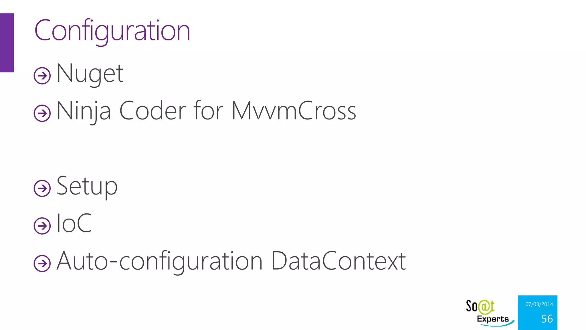 Configuration
Nuget
Ninja Coder for MvvmCross
Setup
IoC
Auto-configuration DataContext
07/03/2014

56

 
